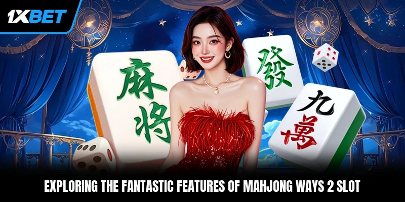 Exploring the fantastic features of Mahjong Ways 2 slot