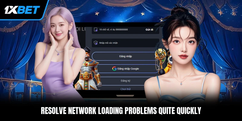 Resolve network loading problems quite quickly